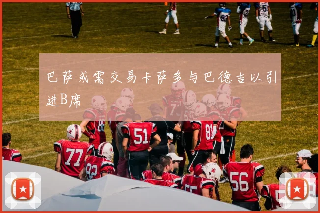 巴萨或需交易卡萨多与巴德吉以引进B席